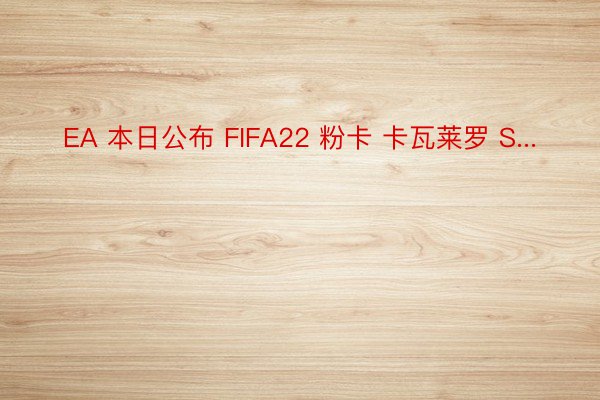 EA 本日公布 FIFA22 粉卡 卡瓦莱罗 S...