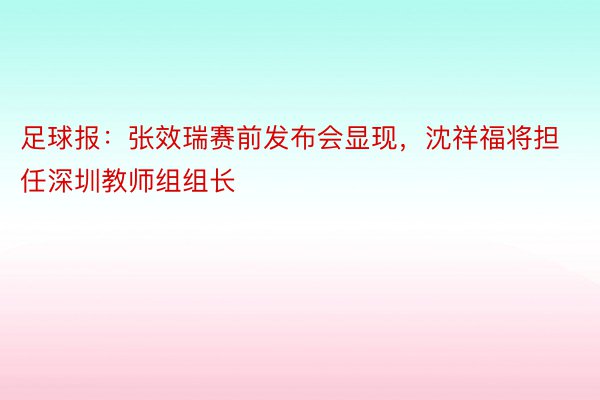 足球报：张效瑞赛前发布会显现，沈祥福将担任深圳教师组组长