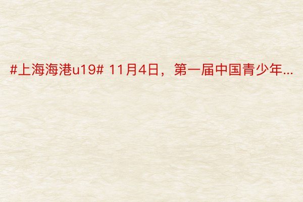 #上海海港u19# 11月4日，第一届中国青少年...