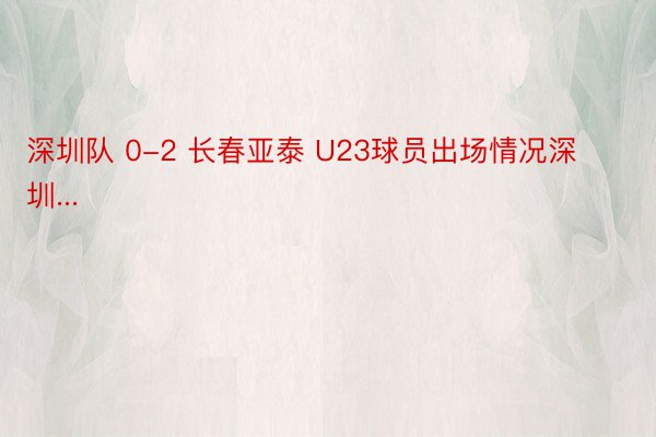 深圳队 0-2 长春亚泰 U23球员出场情况深圳...