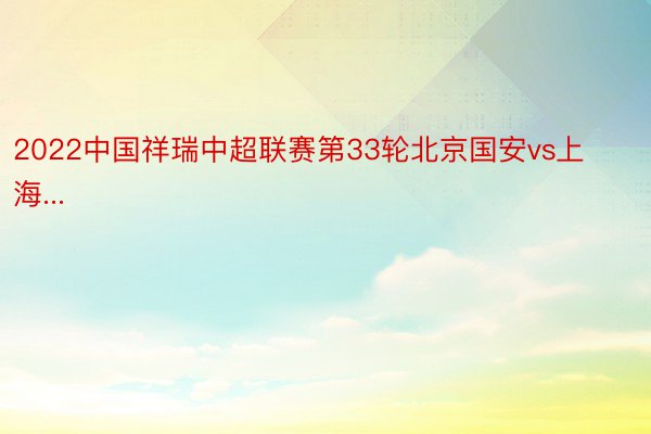 2022中国祥瑞中超联赛第33轮北京国安vs上海...